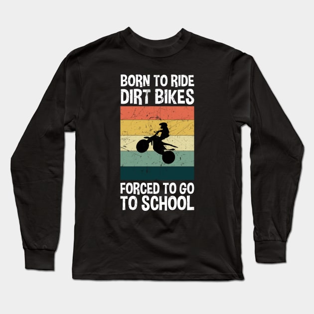 Born To Ride Dirt Bikes Forced To Go To School Long Sleeve T-Shirt by zerouss